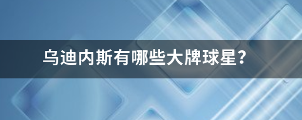 乌迪内斯有哪些大牌球星？